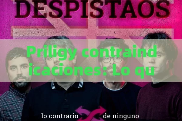 Priligy contraindicaciones: Lo que debes saber,Priligy: Contraindicaciones que Debes Conocer - Viagra y Priligy