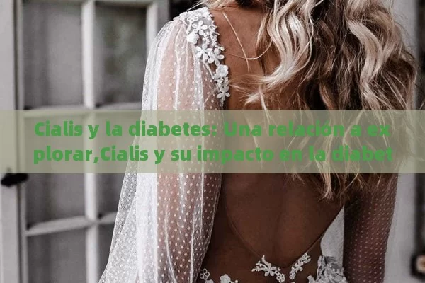 Cialis y la diabetes: Una relación a explorar,Cialis y su impacto en la diabetes - Viagra y Priligy