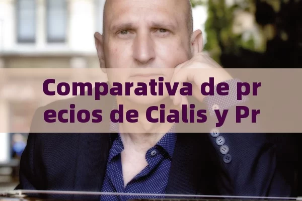 Comparativa de precios de Cialis y Priligy: Guía detallada,Precios de Cialis y Priligy