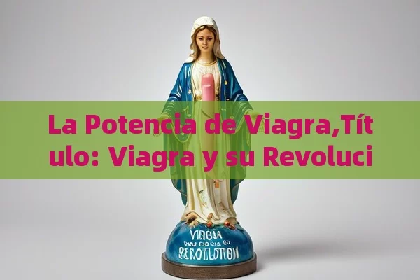 La Potencia de Viagra,Título: Viagra y su Revolución