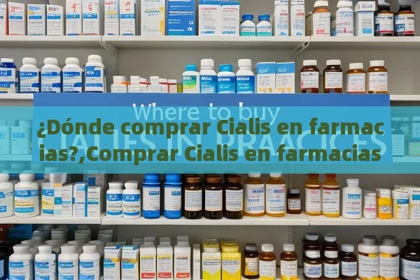 ¿Dónde comprar Cialis en farmacias?,Comprar Cialis en farmacias: una guía esencial - Viagra y Priligy