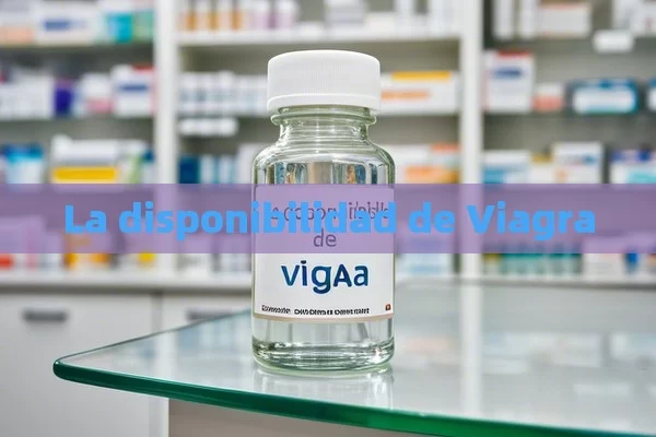 La disponibilidad de Viagra - Viagra y Priligy