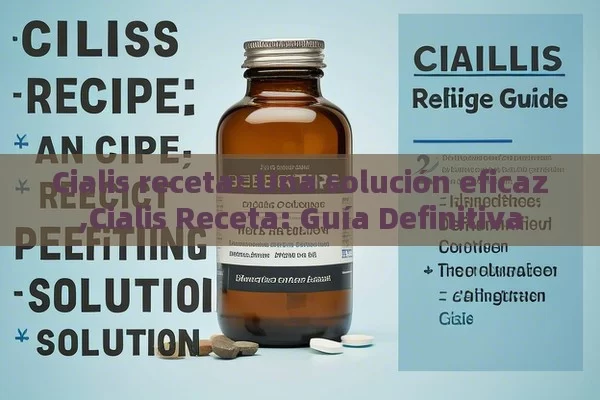 Cialis receta: Una solución eficaz,Cialis Receta: Guía Definitiva