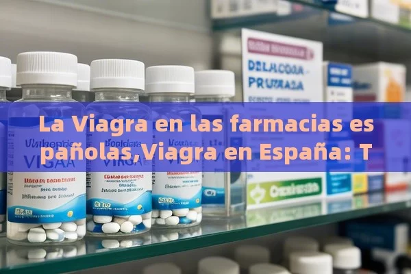 La Viagra en las farmacias españolas,Viagra en España: Todo lo que necesitas saber - Viagra y Priligy