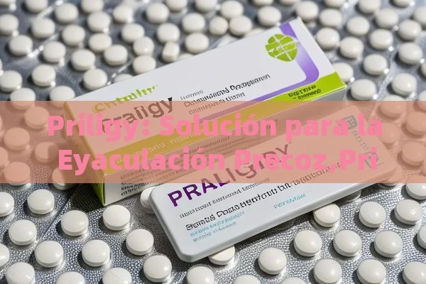 Priligy: Solución para la Eyaculación Precoz,Priligy: la solución para la eyaculación precoz - Viagra y Priligy