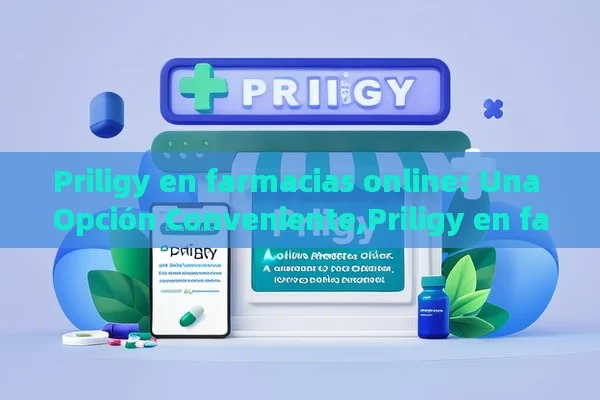 Priligy en farmacias online: Una Opción Conveniente,Priligy en farmacias online: la solución para tu disfunción eréctil - Viagra y Priligy