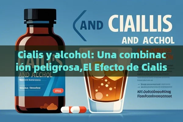 Cialis y alcohol: Una combinación peligrosa,El Efecto de Cialis y Alcohol - Viagra y Priligy