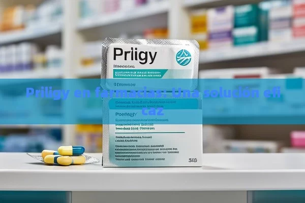 Priligy en farmacias: Una solución eficaz - Viagra y Priligy