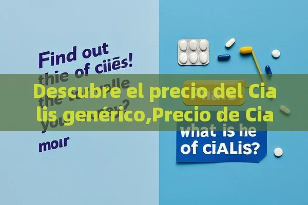 Descubre el precio del Cialis genérico,Precio de Cialis genérico: ¿Cuál es el mejor valor para tu dinero? - Viagra y Priligy