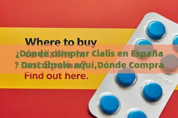 ¿Dónde comprar Cialis en España? Descúbrelo aquí,Dónde Comprar Cialis en España: Una Guía Completa - Viagra y Priligy