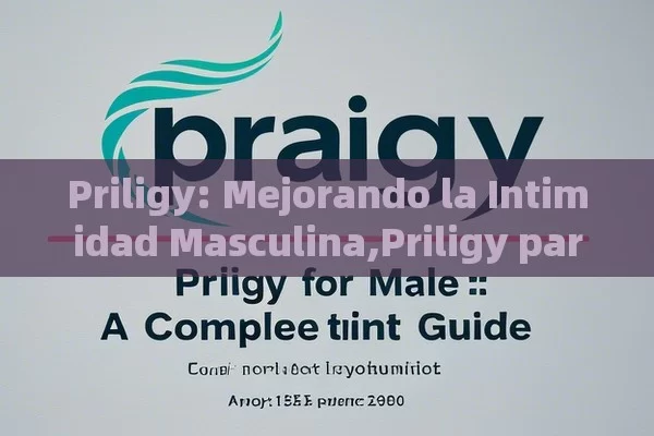 Priligy: Mejorando la Intimidad Masculina,Priligy para la Intimidad Masculina: Guía Completa - Viagra y Priligy