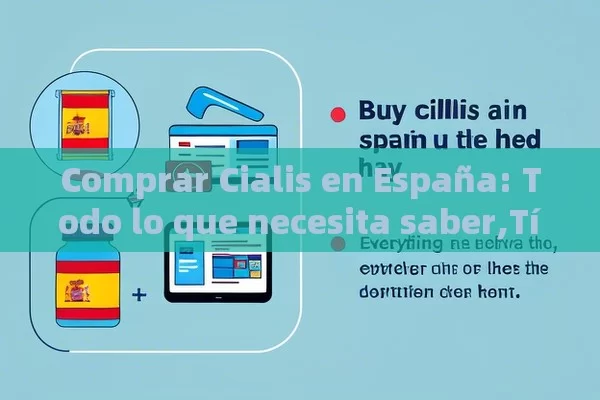 Comprar Cialis en España: Todo lo que necesita saber, Comprar Cialis en España: Todo lo que Necesitas Saber - Viagra y Priligy