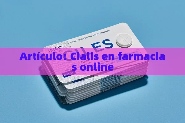 Artículo: Cialis en farmacias online - Viagra y Priligy