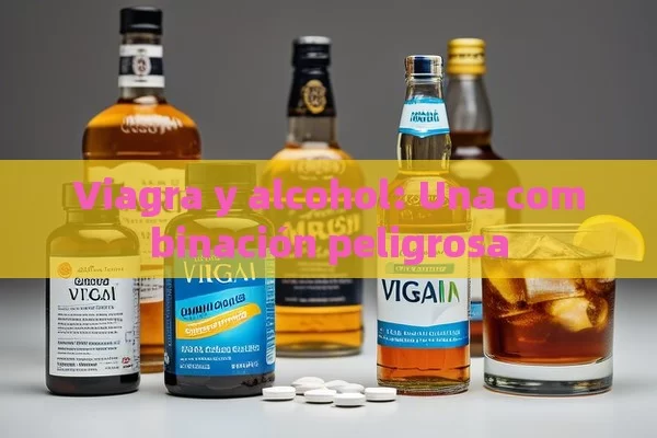 Viagra y alcohol: Una combinación peligrosa