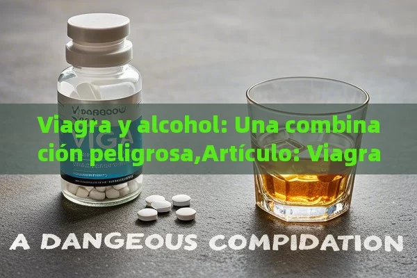 Viagra y alcohol: Una combinación peligrosa,Artículo: Viagra y Alcohol: ¿Amigos o Acuerdo Peligroso? - Viagra y Priligy