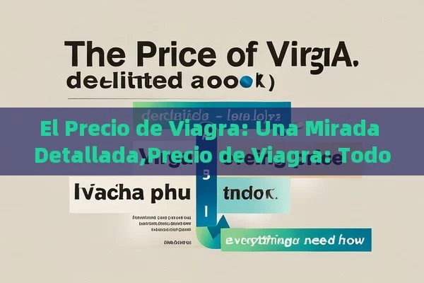 El Precio de Viagra: Una Mirada Detallada,Precio de Viagra: Todo lo que Necesitas Saber - Viagra y Priligy