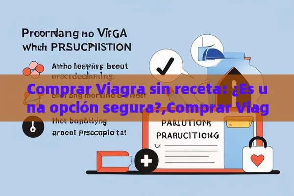 Comprar Viagra sin receta: ¿Es una opción segura?,Comprar Viagra sin receta: Lo que debes saber - Viagra y Priligy