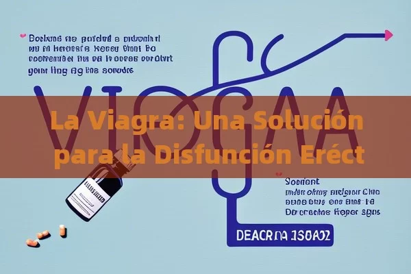 La Viagra: Una Solución para la Disfunción Eréctil y sus Implicaciones en la Salud，La Viagra: Una Historia de Amor y Revolucion en el Mundo del Éxito - Viagra y Priligy