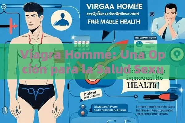 Viagra Homme: Una Opción para la Salud Sexual Masculina，Titulo: Viagra Homme: ¿Cómo Ayudar a Los Hombres a Mejorar Su Salud? - Viagra y Priligy