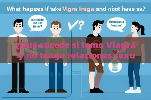 ¿Qué sucede si tomo Viagra y no tengo relaciones sexuales? - Un tema importante para los hombres - Viagra y Priligy