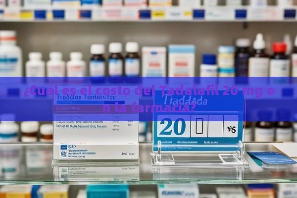 ¿Cuál es el costo del Tadalafil 20 mg en la farmacia? - Viagra y Priligy