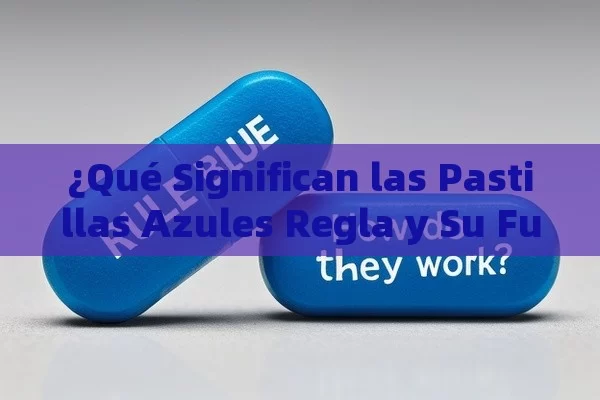 ¿Qué Significan las Pastillas Azules Regla y Su Funcionamiento?