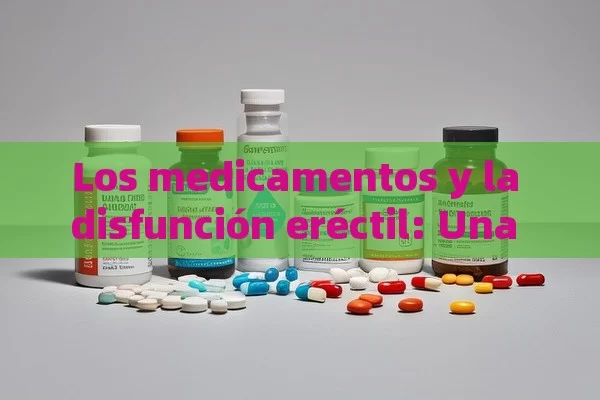 Los medicamentos y la disfunción eréctil: Una mirada profunda - Viagra y Priligy