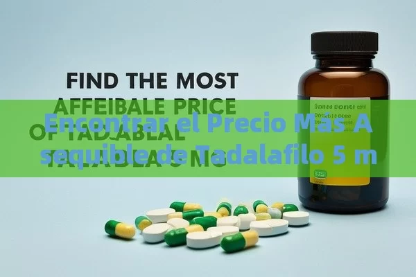 Encontrar el Precio Más Asequible de Tadalafilo 5 mg - Viagra y Priligy