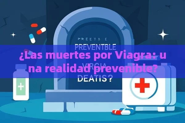 ¿Las muertes por Viagra: una realidad prevenible? - Viagra y Priligy