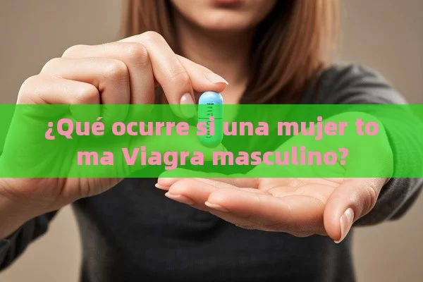 ¿Qué ocurre si una mujer toma Viagra masculino?