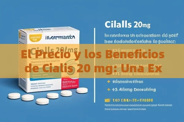 El Precio y los Beneficios de Cialis 20 mg: Una Explicación Detallada - Viagra y Priligy