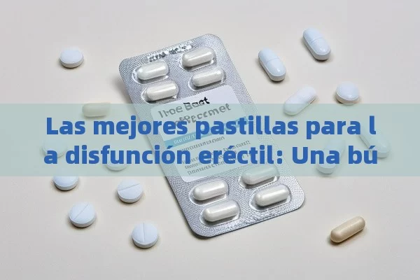 Las mejores pastillas para la disfunción eréctil: Una búsqueda - Viagra y Priligy