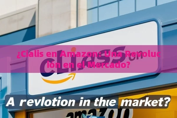 ¿Cialis en Amazon: Una Revolución en el Mercado?