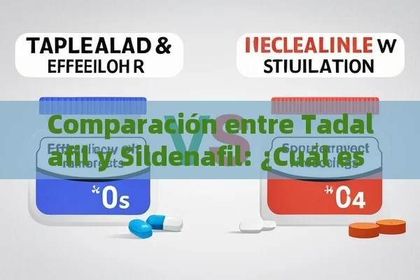 Comparación entre Tadalafil y Sildenafil: ¿Cuál es el Mejor? - Viagra y Priligy