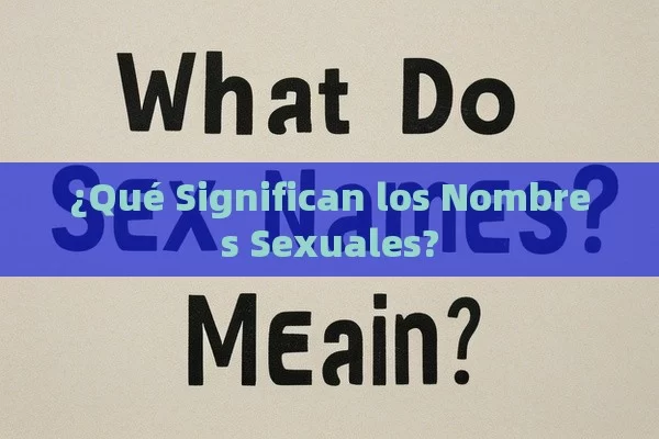 ¿Qué Significan los Nombres Sexuales? - Viagra y Priligy