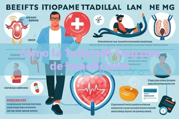 Cómo la Tadalafil 5mg puede beneficiarte - Viagra y Priligy