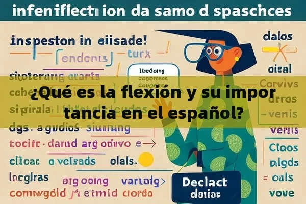 ¿Qué es la flexión y su importancia en el español? - Viagra y Priligy