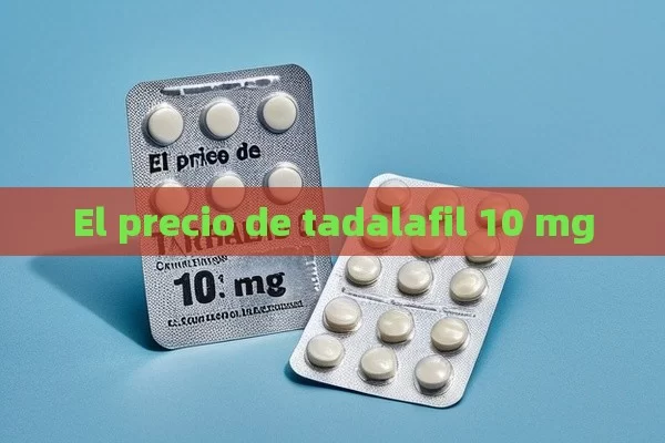 El precio de tadalafil 10 mg - Viagra y Priligy