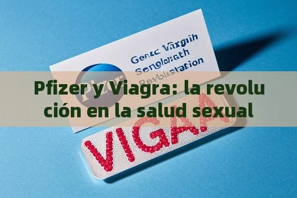 Pfizer y Viagra: la revolución en la salud sexual - Viagra y Priligy