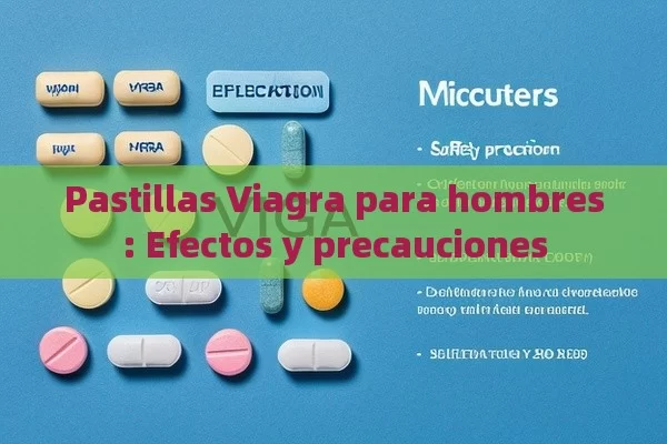 Pastillas Viagra para hombres: efectos y precauciones - Viagra y Priligy