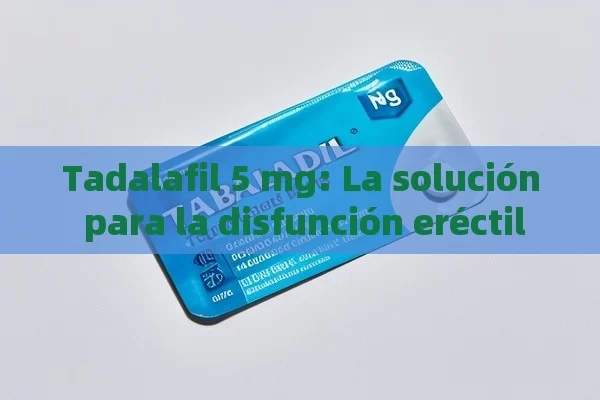 Tadalafil 5 mg: La solución para la disfunción eréctil - Viagra y Priligy