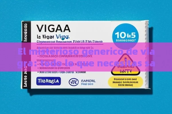 El misterioso generico de viagra: todo lo que necesitas saber - Viagra y Priligy