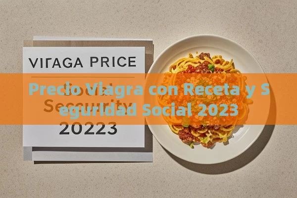 Precio Viagra con Receta y Seguridad Social 2023 - Viagra y Priligy