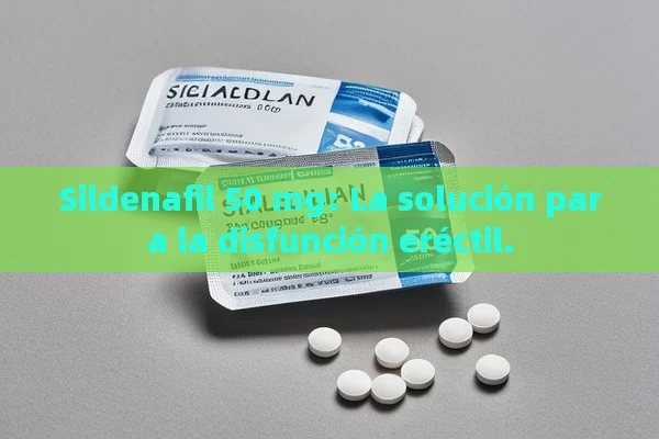 Sildenafil 50 mg: La solución para la disfunción eréctil. - Viagra y Priligy