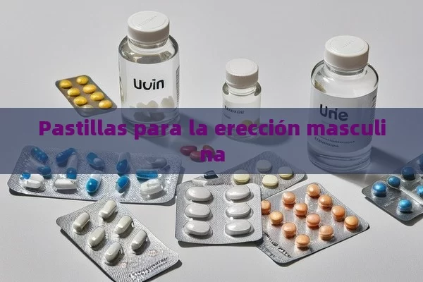 Pastillas para la erección masculina - Viagra y Priligy