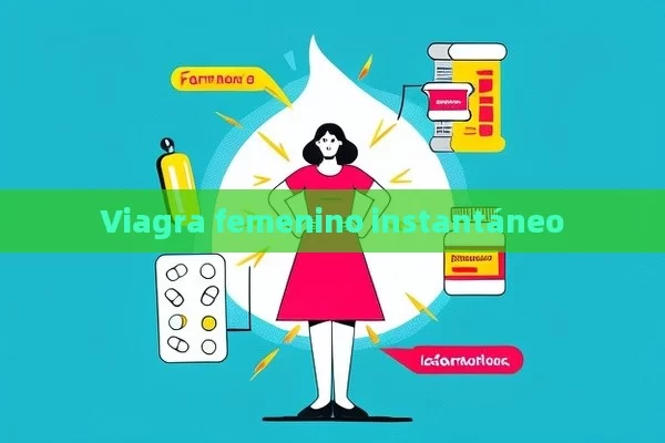 Viagra femenino instantáneo - Viagra y Priligy