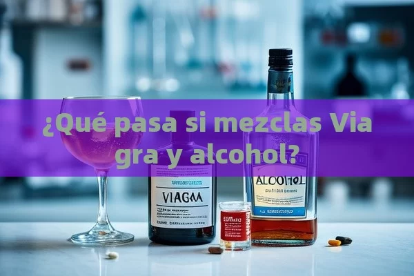 ¿Qué pasa si mezclas Viagra y alcohol? - Viagra y Priligy