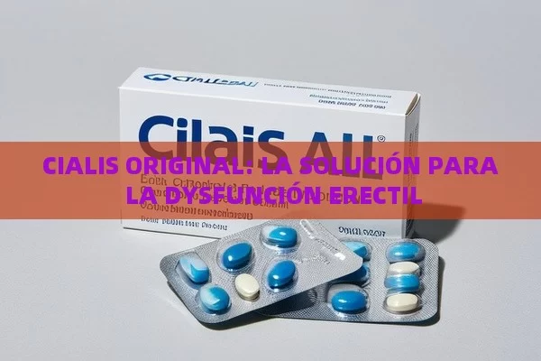 CIALIS ORIGINAL: LA SOLUCIÓN PARA LA DYSFUNCIÓN ERECTIL - Viagra y Priligy