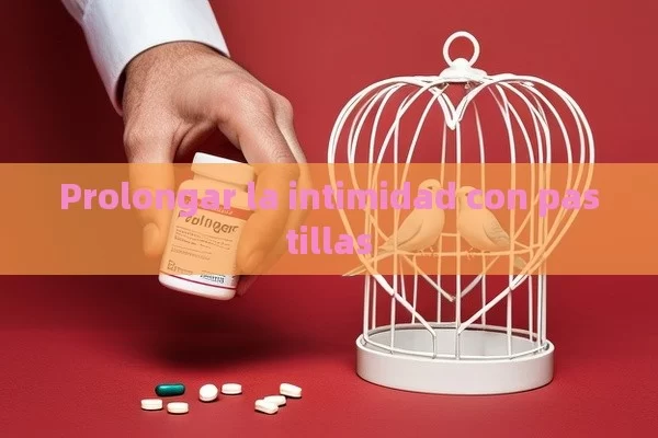 Prolonar la intimidad con pastillas - Viagra y Priligy