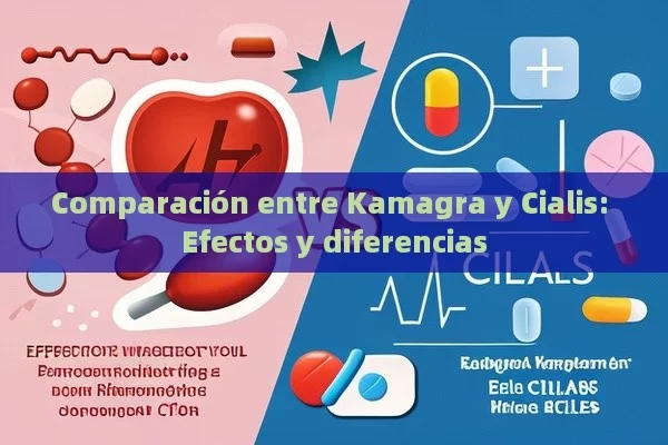 Comparación entre Kamagra y Cialis: Efectos y diferencias - Viagra y Priligy